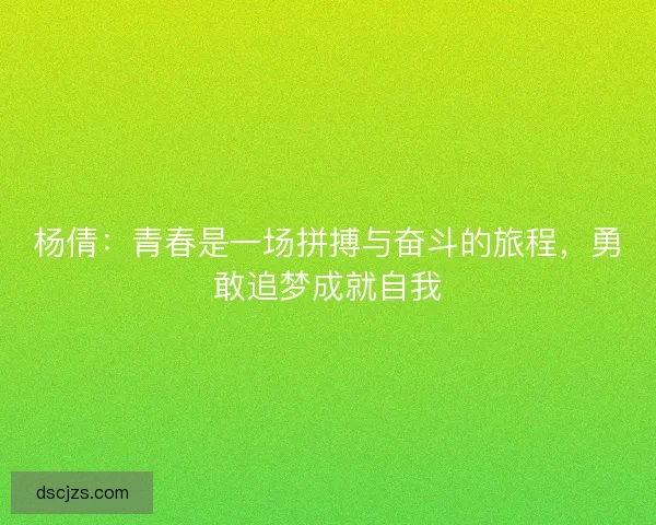 杨倩：青春是一场拼搏与奋斗的旅程，勇敢追梦成就自我