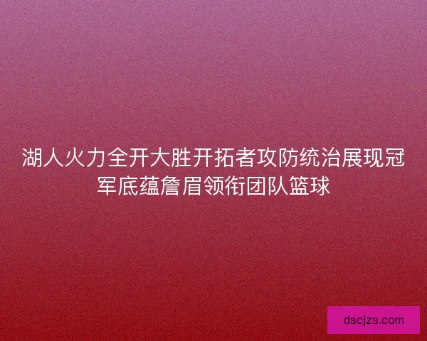 湖人火力全开大胜开拓者攻防统治展现冠军底蕴詹眉领衔团队篮球